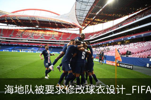 海地队被要求修改球衣设计 FIFA认定部分图案有政治元素