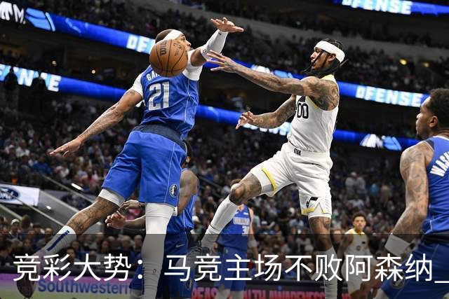 竞彩大势：马竞主场不败阿森纳 里斯本有望大胜